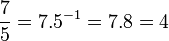  \frac{7}{5} = 7 . 5^{-1} = 7 . 8 = 4