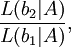 \frac{L(b_2 | A)}{L(b_1 | A)}, \!