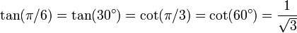 \tan (\pi / 6 ) = \tan (30^\circ) = \cot (\pi / 3 ) = \cot (60^\circ) = {1 \over \sqrt3}