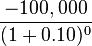 \frac{-100,000}{(1+0.10)^0}