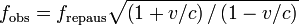 f_\mathrm{obs} = f_\mathrm{repaus}\sqrt{\left({1 + v/c}\right)/\left({1 - v/c}\right)}