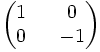 
\begin{pmatrix}
1 && 0 \\ 0 && -1
\end{pmatrix}
