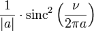 \frac{1}{|a|} \cdot \operatorname{sinc}^2 \left( \frac{\nu}{2\pi a} \right) 