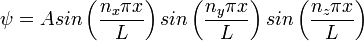 \psi = A sin\left(\frac{n_x \pi x}{L}\right) sin\left(\frac{n_y \pi x}{L}\right) sin\left(\frac{n_z \pi x}{L}\right) \, 