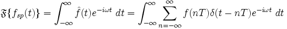  \mathfrak{F}\{f_{sp}(t)\} = \int_{-\infty}^{\infty} \hat{f}(t) e^{-i\omega t} \ dt = \int_{-\infty}^{\infty} \sum_{n=-\infty}^{\infty} f(nT)\delta(t-nT) e^{-i\omega t} \ dt