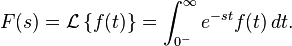 F(s)  = \mathcal{L} \left\{f(t)\right\}  =\int_{0^-}^\infty e^{-st} f(t)\,dt.