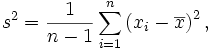 s^2 = \frac{1}{n-1} \sum_{i=1}^n
 \left( x_i - \overline{x} \right) ^ 2,