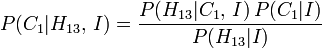  P(C_1|H_{13},\,I) = \frac{P(H_{13}| C_1,\,I) \, P(C_1 | I)}{P(H_{13} | I)}