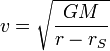 v = \sqrt{\frac{GM}{r-r_S}}
