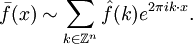 \bar f(x) \sim \sum_{k\in\mathbb{Z}^n} \hat{f}(k)e^{2\pi i k\cdot x}.