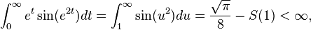 \int_{0}^\infty e^t \sin(e^{2t})dt = \int_{1}^\infty \sin(u^2)du = \frac{\sqrt{\pi}}{8} - S(1) < \infty,