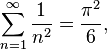 
\qquad \sum_{n=1}^\infin \frac{1}{n^2} = \frac{\pi^2}{6},
