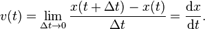 v(t) = \lim_{\Delta t \to 0} \frac{x(t + \Delta t) - x(t)}{\Delta t} = \frac{\mathrm{d}x}{\mathrm{d}t}.