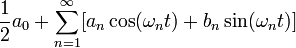   \frac{1}{2} a_0 + \sum_{n=1}^{\infty}[a_n \cos(\omega_n t) + b_n \sin(\omega_n t)] 