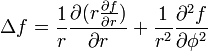  \Delta f = {1 \over r} {\partial { ( r {\partial f \over \partial r} ) } \over \partial r} + {1 \over r^2} {\partial^2 f \over \partial \phi^2} 