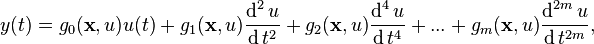 y(t)=g_0(\textbf{x},u)u(t)+ g_1(\textbf{x},u){\operatorname{d}^2u\over\operatorname{d}t^2}+ g_2(\textbf{x},u){\operatorname{d}^4u\over\operatorname{d}t^4}+ ... + g_m(\textbf{x},u){\operatorname{d}^{2m}u\over\operatorname{d}t^{2m}},