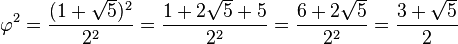 \varphi^2 = \frac{ ( 1 + \sqrt{5} )^2 }{2^2} = \frac{1 + 2\sqrt{5} + 5}{2^2} = \frac{6 + 2\sqrt{5}}{2^2} = \frac{3 + \sqrt{5}}{2}