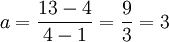 a=\frac{13-4}{4-1}=\frac{9}{3}=3