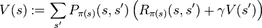  V(s) := \sum_{s'} P_{\pi(s)} (s,s') \left( R_{\pi(s)} (s,s') + \gamma V(s') \right) 