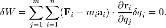 \delta W = \sum_{j=1}^m \sum_{i=1}^n ( \mathbf {F}_{i} - m_i \mathbf{a}_i )\cdot \frac {\partial \mathbf {r}_i} {\partial q_j} \delta q_j= 0.