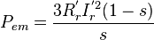 P_{em} = \frac{3R_r^{'}I_r^{'2}(1-s)}{s}