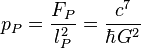 p_P = \frac{F_P}{l_P^2} =\frac{c^7}{\hbar G^2} 