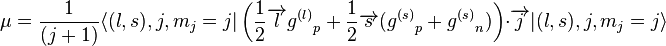 \mu =  {1\over (j+1)}\langle(l,s),j,m_j=j|\left({1\over 2}\overrightarrow{l} {g^{(l)}}_p + {1\over 2}\overrightarrow{s} ({g^{(s)}}_p + {g^{(s)}}_n)\right)\cdot \overrightarrow{j}|(l,s),j,m_j=j\rangle