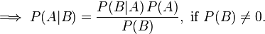 \implies P(A|B) = \frac{P(B|A)\,P(A)}{P(B)}, \text{ if } P(B) \neq 0.