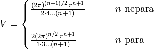 
  V =
  \begin{cases}
    \frac{(2\pi)^{(n+1)/2}\,r^{n+1} }{2 \cdot 4 \dots (n+1)} & \qquad n \text{ nepara} \\ \\
    \frac{2(2\pi)^{n/2}\,r^{n+1}}{1 \cdot 3 \dots (n+1)}     & \qquad n \text{ para}
  \end{cases}
