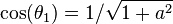 \kos (\teta_1) = 1/\sqrt {
1+a^2}