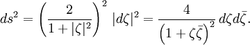 ds^2 = \left(\frac{2}{1+|\zeta|^2}\right)^2\,|d\zeta|^2 = \frac{4}{\left(1 + \zeta \bar \zeta\right)^2}\,d\zeta d\bar \zeta.