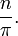  \frac{n}{\pi}. \,\! 