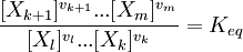\frac{  [X_{k+1}]^{v_{k+1}}   ... [X_{m}]^{v_{m}} }{[X_{l}]^{v_{l}}   ... [X_{k}]^{v_{k}} }= K_{eq}