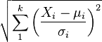 \sqrt {
\sum_1^k \left (\frac {
X_i-\mu_i}
{
\sigma_i}
\right)^ 2}