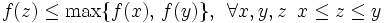 f(z)\leq \max\{f(x),\,f(y)\}, \,\,\, \forall x,y,z \,\,\, x\leq z\leq y