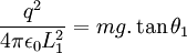 \frac{q^2}{4 \pi \epsilon_0 L_1^2}=mg. \tan \theta_1 \,\!