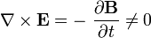 \mathbf{\nabla} \times \mathbf{E}=-\ \frac{\partial \mathbf{B}}{\partial t}\neq 0