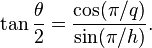 \tan{\theta\over 2} = \frac{\cos(\pi/q)}{\sin(\pi/h)}.