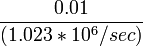  \frac {0.01} {(1.023*10^6/sec)}