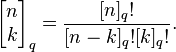 \begin {
bmatriks}
n\ k \end {
bmatriks}
_q = \frac {
[n] _q!
}
{[n-k] _q!
[k] _q!
}
. Oni povas kontroli tion