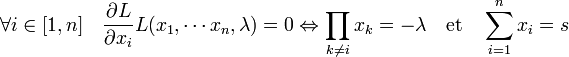 forall i in [1,n] quad frac {partial L}{partial x_i} L(x_1,cdots x_n,lambda) = 0 Leftrightarrow prod_{k neq i} x_k = -lambdaquad text{et}quad sum_{i=1}^n x_i = s