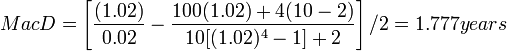  MacD = \left[  \frac {(1.02)}{0.02} - \frac {100(1.02)+4(10-2)}{10[(1.02)^{4}-1]+2} \right] / 2 = 1.777 years