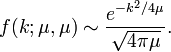 f (k; \mu, \mu) \sim { e^ { - k^2/4\mu} \over\sqrt { 4\pi\mu} } .