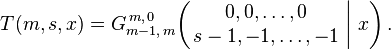 
T(m,s,x) = G_{m-1,\,m}^{\,m,\,0} \!\left( \left. \begin{matrix} 0, 0, \dots, 0 \\ s-1, -1, \dots, -1 \end{matrix} \; \right| \, x \right).
