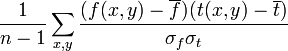 \frac{1}{n-1} \sum_{x,y}\frac{(f(x,y) - \overline{f})(t(x,y) - \overline{t})}{\sigma_f \sigma_t}
