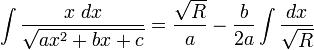 \int\frac{x\;dx}{\sqrt{ax^2+bx+c}} = \frac{\sqrt{R}}{a}-\frac{b}{2a}\int\frac{dx}{\sqrt{R}}