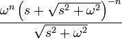 \frac{ \omega^n \left(s+\sqrt{s^2+ \omega^2}\right)^{-n}}{\sqrt{s^2 + \omega^2}}