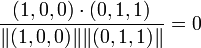 \frac{(1,0,0)\cdot (0,1,1) }{  \Vert (1,0,0)\Vert \Vert (0,1,1)\Vert }= 0
