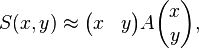 S(x,y) \approx  \begin{pmatrix} x & y \end{pmatrix} A \begin{pmatrix} x \\ y \end{pmatrix},