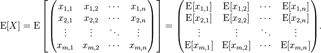  \operatorname{E} = \operatorname{E} \left [\begin{pmatrix} x_{1,1} & x_{1,2} & \cdots & x_{1,n} \\ x_{2,1} & x_{2,2} & \cdots & x_{2,n} \\ \vdots & \vdots & \ddots & \vdots \\ x_{m,1} & x_{m,2} & \cdots & x_{m,n} \end{pmatrix} \right ] = \begin{pmatrix} \operatorname{E} & \operatorname{E} & \cdots & \operatorname{E} \\ \operatorname{E} & \operatorname{E} & \cdots & \operatorname{E} \\ \vdots & \vdots & \ddots & \vdots \\ \operatorname{E} & \operatorname{E} & \cdots & \operatorname{E} \end{pmatrix}.